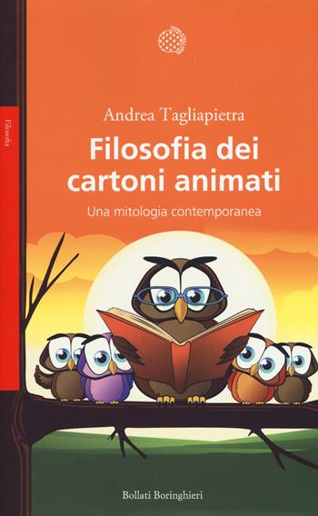 Filosofia dei cartoni animati. Una mitologia contemporanea - Andrea Tagliapietra - Libro Bollati Boringhieri 2019, Saggi. Filosofia | Libraccio.it