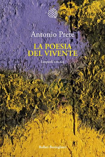 La poesia del vivente. Leopardi con noi - Antonio Prete - Libro Bollati Boringhieri 2019, Nuova cultura. Introduzioni | Libraccio.it