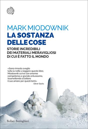 La sostanza delle cose. Storie incredibili dei materiali meravigliosi di cui è fatto il mondo - Mark Miodownik - Libro Bollati Boringhieri 2019, Saggi tascabili | Libraccio.it