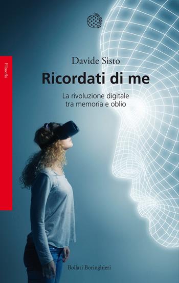 Ricordati di me. La rivoluzione digitale tra memoria e oblio - Davide Sisto - Libro Bollati Boringhieri 2020, Saggi. Filosofia | Libraccio.it