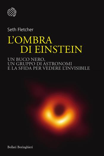 L'ombra di Einstein. Un buco nero, un gruppo di astronomi e la sfida per vedere l'invisibile - Seth Fletcher - Libro Bollati Boringhieri 2019, Nuovi saggi Bollati Boringhieri | Libraccio.it