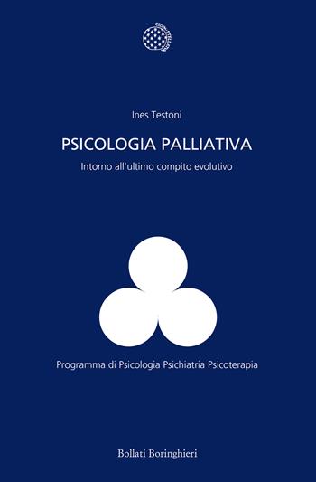 Psicologia palliativa. Intorno all'ultimo compito evolutivo - Ines Testoni - Libro Bollati Boringhieri 2020, Programma di psicologia psichiatria psicoterapia | Libraccio.it