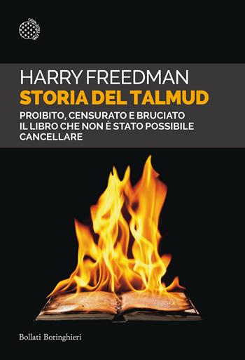 Storia del Talmud. Proibito, censurato e bruciato. Il libro che non è stato possibile cancellare - Harry Freedman - Libro Bollati Boringhieri 2020, Saggi tascabili | Libraccio.it