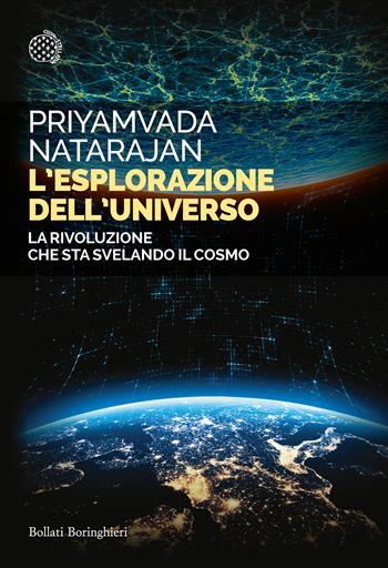 L' esplorazione dell'universo. La rivoluzione che sta svelando il cosmo - Priyamvada Natarajan - Libro Bollati Boringhieri 2020, Saggi tascabili | Libraccio.it