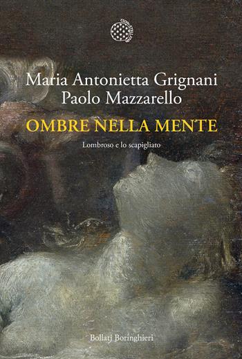 Ombre nella mente. Lombroso e lo scapigliato - Maria Antonietta Grignani, Paolo Mazzarello - Libro Bollati Boringhieri 2020, Nuova cultura | Libraccio.it