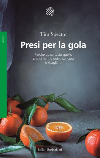 Presi per la gola. Perché quasi tutto quello che ci hanno detto sul cibo è sbagliato - Tim Spector - Libro Bollati Boringhieri 2020, Saggi | Libraccio.it