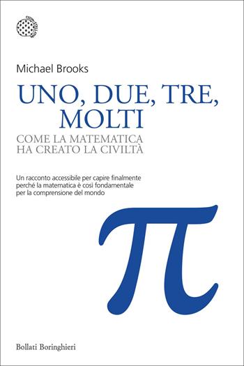 Uno, due, tre, molti. Come la matematica ha creato la civiltà - Michael Brooks - Libro Bollati Boringhieri 2022, Nuovi saggi Bollati Boringhieri | Libraccio.it