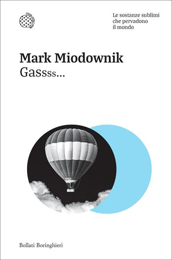 Gassss... Le sostanze sublimi che pervadono il mondo - Mark Miodownik - Libro Bollati Boringhieri 2025, Nuovi saggi Bollati Boringhieri | Libraccio.it