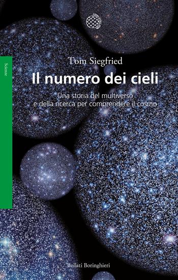 Il numero dei cieli. Una storia del multiverso e della ricerca per comprendere il cosmo - Tom Siegfried - Libro Bollati Boringhieri 2020, Saggi | Libraccio.it