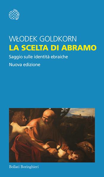 La scelta di Abramo. Saggio sulle identità ebraiche. Nuova ediz. - Wlodek Goldkorn - Libro Bollati Boringhieri 2020, Temi | Libraccio.it