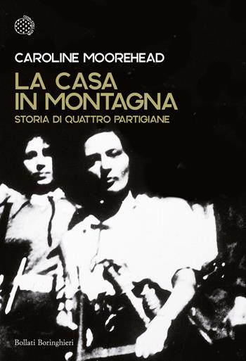 La casa in montagna. Storia di quattro partigiane - Caroline Moorehead - Libro Bollati Boringhieri 2020, Cieli | Libraccio.it