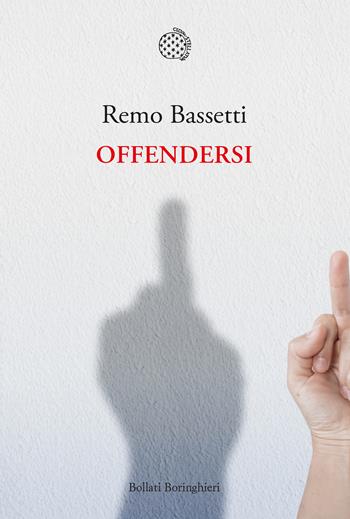Offendersi - Remo Bassetti - Libro Bollati Boringhieri 2021, Nuova cultura | Libraccio.it