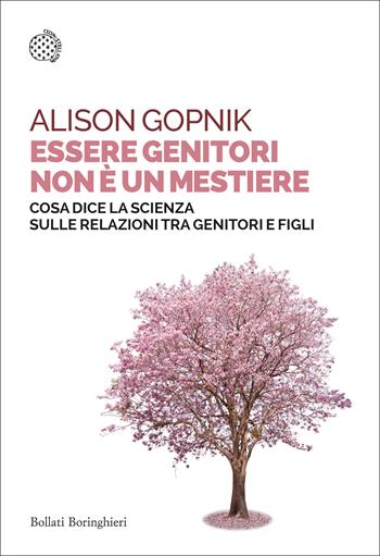 Essere genitori non è un mestiere. Cosa dice la scienza sulle relazioni tra genitori e figli - Alison Gopnik - Libro Bollati Boringhieri 2021, Saggi tascabili | Libraccio.it