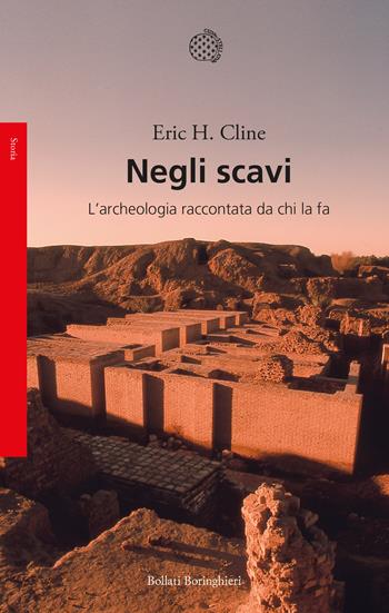 Negli scavi. L'archeologia raccontata da chi la fa - Eric H. Cline - Libro Bollati Boringhieri 2021, Saggi | Libraccio.it
