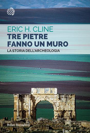 Tre pietre fanno un muro. La storia dell'archeologia - Eric H. Cline - Libro Bollati Boringhieri 2021, Saggi tascabili | Libraccio.it