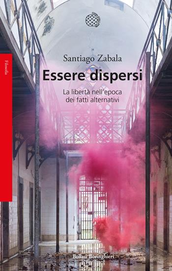Essere dispersi. La libertà nell'epoca dei fatti alternativi - Santiago Zabala - Libro Bollati Boringhieri 2021, Saggi | Libraccio.it