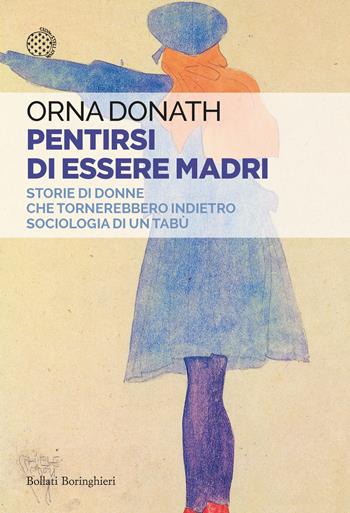 Pentirsi di essere madri. Storie di donne che tornerebbero indietro. Sociologia di un tabù - Orna Donath - Libro Bollati Boringhieri 2022, Saggi tascabili | Libraccio.it