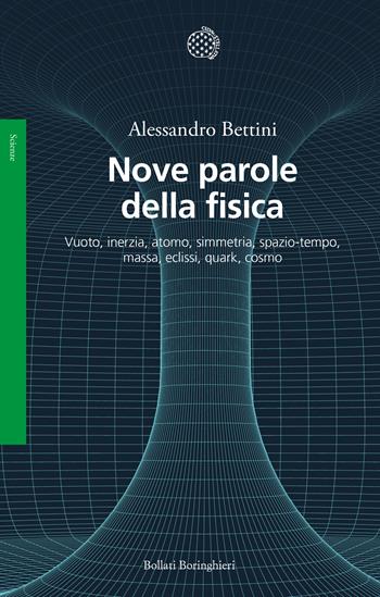 Nove parole della fisica. Vuoto, inerzia, atomo, simmetria, spazio-tempo, massa, eclissi, quark, cosmo - Alessandro Bettini - Libro Bollati Boringhieri 2021, Saggi | Libraccio.it