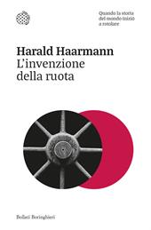 L'invenzione della ruota. Quando la storia del mondo iniziò a rotolare