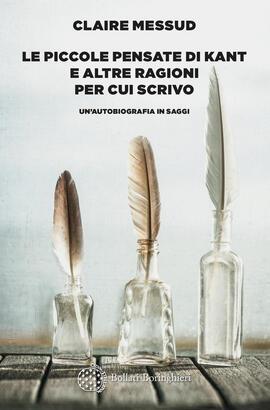 Le piccole pensate di Kant e altre ragioni per cui scrivo. Un'autobiografia in saggi - Claire Messud - Libro Bollati Boringhieri 2022, Varianti | Libraccio.it