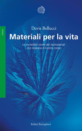 Materiali per la vita. Le incredibili storie dei biomateriali che riparano il nostro corpo - Devis Bellucci - Libro Bollati Boringhieri 2022, Saggi. Scienze | Libraccio.it