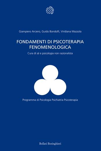 Fondamenti di psicoterapia fenomenologica. Cura di sé e psicologia non razionalista - Giampiero Arciero, Guido Bondolfi, Viridiana Mazzola - Libro Bollati Boringhieri 2021, Programma di psicologia psichiatria psicoterapia | Libraccio.it