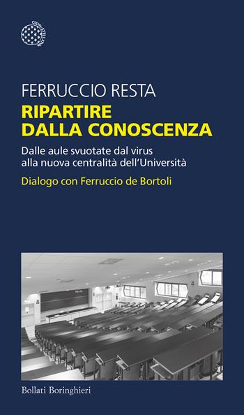 Ripartire dalla conoscenza. Dalle aule svuotate dal virus alla nuova centralità dell'Università. Dialogo con Ferruccio de Bortoli - Ferruccio Resta - Libro Bollati Boringhieri 2021, Temi | Libraccio.it