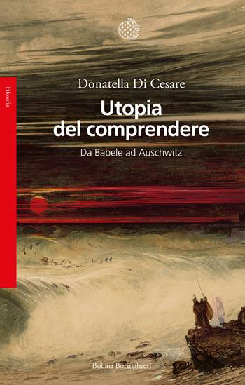Utopia del comprendere. Da Babele ad Auschwitz - Donatella Di Cesare - Libro Bollati Boringhieri 2021, Saggi | Libraccio.it