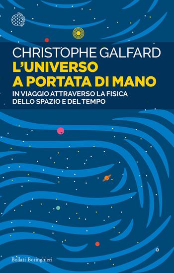 L'universo a portata di mano. In viaggio attraverso la fisica dello spazio e del tempo - Christophe Galfard - Libro Bollati Boringhieri 2022, Saggi tascabili | Libraccio.it