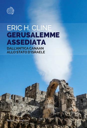 Gerusalemme assediata. Dall'antica Canaan allo stato d'Israele - Eric H. Cline - Libro Bollati Boringhieri 2022, Saggi tascabili | Libraccio.it