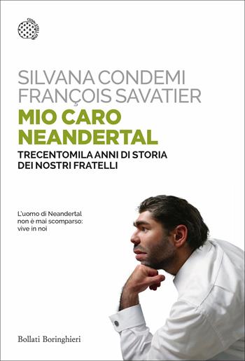 Mio caro Neanderthal. Trecentomila anni di storia dei nostri fratelli - Silvana Condemi, François Savatier - Libro Bollati Boringhieri 2022, Saggi tascabili | Libraccio.it