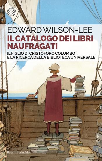 Il catalogo dei libri naufragati. Il figlio di Cristoforo Colombo e la ricerca della biblioteca universale - Edward Wilson-Lee - Libro Bollati Boringhieri 2023, Saggi tascabili | Libraccio.it