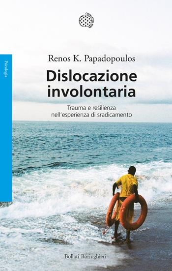 Dislocazione involontaria. Trauma e resilienza nell'esperienza di sradicamento - Renos K. Papadopoulos - Libro Bollati Boringhieri 2022, Saggi | Libraccio.it