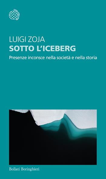 Sotto l'iceberg. Presenze inconscie nella società e nella storia - Luigi Zoja - Libro Bollati Boringhieri 2023, Temi | Libraccio.it