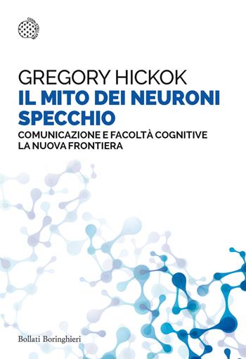Il mito dei neuroni specchio. Comunicazione e facoltà cognitive. La nuova frontiera - Gregory Hickok - Libro Bollati Boringhieri 2022, Saggi tascabili | Libraccio.it