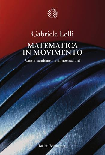 Matematica in movimento. Come cambiano le dimostrazioni - Gabriele Lolli - Libro Bollati Boringhieri 2022, Nuova cultura | Libraccio.it