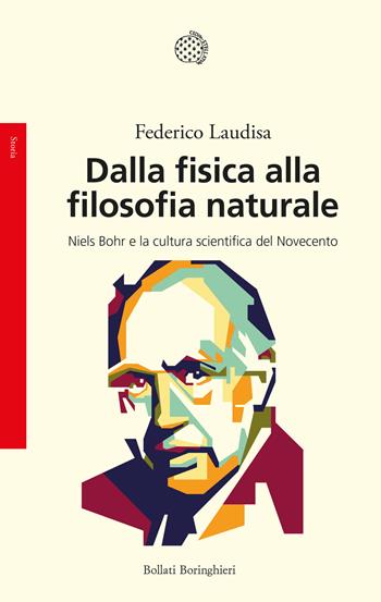 Dalla fisica alla filosofia naturale. Niels Bohr e la cultura scientifica del Novecento - Federico Laudisa - Libro Bollati Boringhieri 2023, Saggi | Libraccio.it