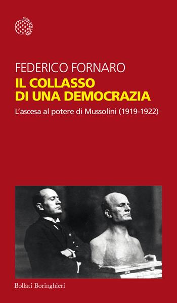 Il collasso di una democrazia. L'ascesa al potere di Mussolini (1919-1922) - Federico Fornaro - Libro Bollati Boringhieri 2022, Temi | Libraccio.it