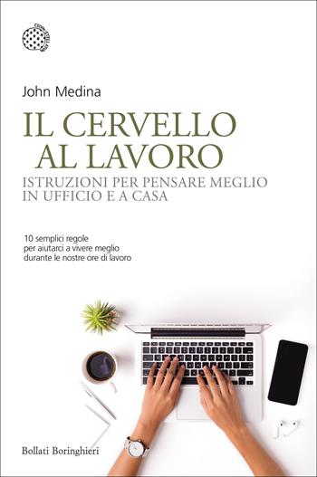Il cervello al lavoro. Istruzioni per pensare meglio in ufficio e a casa - John Medina - Libro Bollati Boringhieri 2022, Nuovi saggi Bollati Boringhieri | Libraccio.it