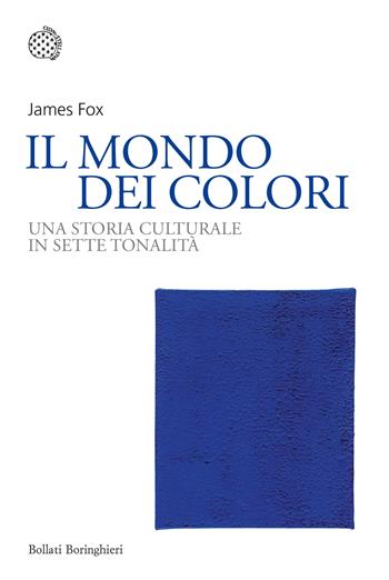 Il mondo dei colori. Una storia culturale in sette tonalità - James Fox - Libro Bollati Boringhieri 2023, Nuovi saggi Bollati Boringhieri | Libraccio.it