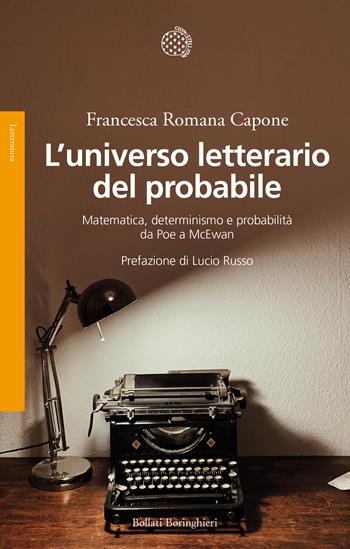 L' universo letterario del probabile. Matematica, determinismo e probabilità da Poe a McEwan - Francesca Romana Capone - Libro Bollati Boringhieri 2022, Saggi | Libraccio.it