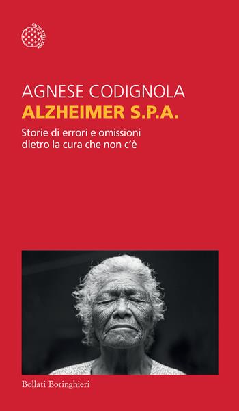 Alzheimer S.p.A. Storie di errori e omissioni dietro la cura che non c'è - Agnese Codignola - Libro Bollati Boringhieri 2024, Temi | Libraccio.it