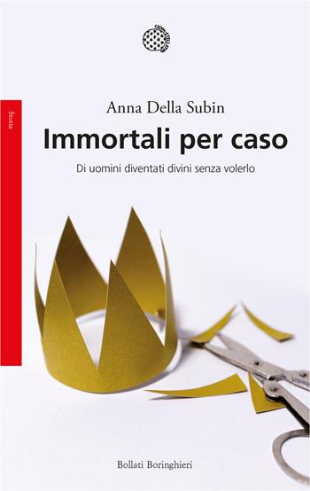Immortali per caso. Di uomini diventati divini senza volerlo - Anna Della Subin - Libro Bollati Boringhieri 2023, Saggi | Libraccio.it