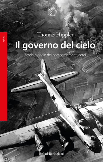 Il governo del cielo. Storia globale dei bombardamenti aerei - Thomas Hippler - Libro Bollati Boringhieri 2023, Saggi | Libraccio.it
