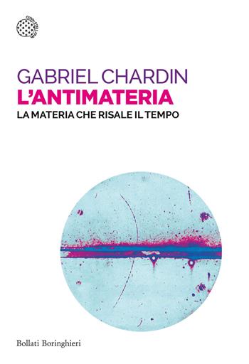 L'antimateria. La materia che risale il tempo - Gabriel Chardin - Libro Bollati Boringhieri 2023, Saggi tascabili | Libraccio.it
