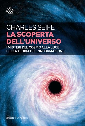 La scoperta dell'universo. I misteri del cosmo alla luce della teoria dell'informazione - Charles Seife - Libro Bollati Boringhieri 2023, Saggi tascabili | Libraccio.it