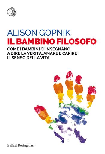 Il bambino filosofo. Come i bambini ci insegnano a dire la verità, amare e capire il senso della vita - Alison Gopnik - Libro Bollati Boringhieri 2023, Saggi tascabili | Libraccio.it