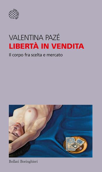 Libertà in vendita. Il corpo fra scelta e mercato - Valentina Pazé - Libro Bollati Boringhieri 2023, Temi | Libraccio.it