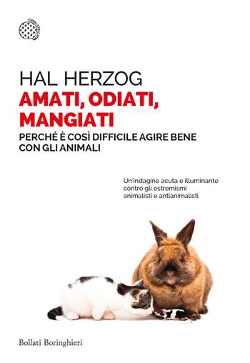 Amati, odiati, mangiati. Perché è così difficile agire bene con gli animali - Hal Herzog - Libro Bollati Boringhieri 2023, Saggi tascabili | Libraccio.it
