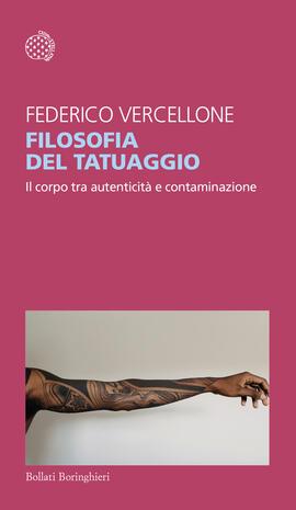 Filosofia del tatuaggio. Il corpo tra autenticità e contaminazione - Federico Vercellone - Libro Bollati Boringhieri 2023, Temi | Libraccio.it